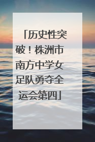 历史性突破！株洲市南方中学女足队勇夺全运会第四
