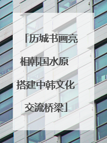 历城书画亮相韩国水原 搭建中韩文化交流桥梁