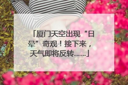 厦门天空出现“日晕”奇观！接下来，天气即将反转……