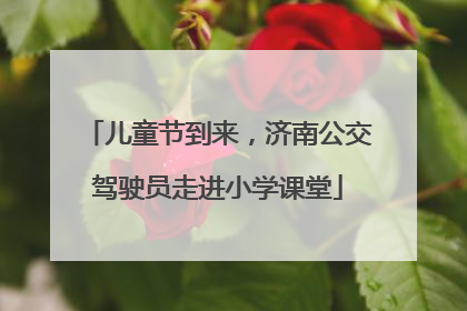 儿童节到来，济南公交驾驶员走进小学课堂