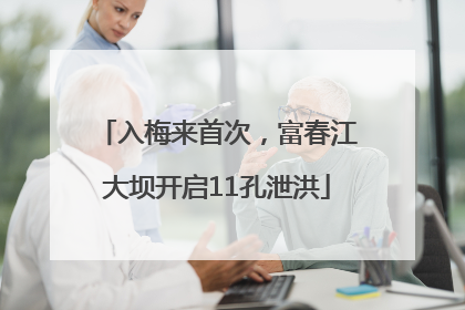入梅来首次，富春江大坝开启11孔泄洪