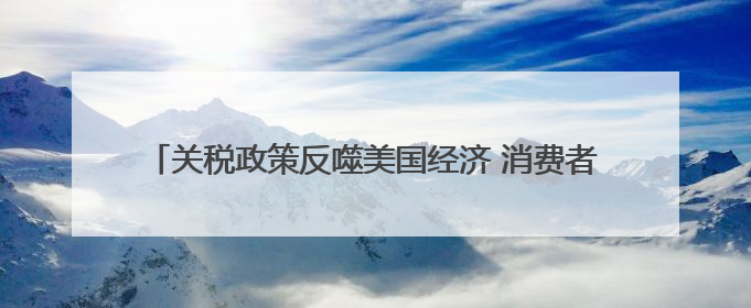 关税政策反噬美国经济 消费者信心暴跌 制造业就业困境凸显