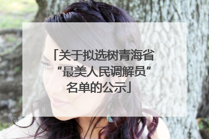 关于拟选树青海省“最美人民调解员” 名单的公示