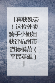 再获殊荣！这位外卖骑手小姐姐获评杭州市道德模范（平民英雄）