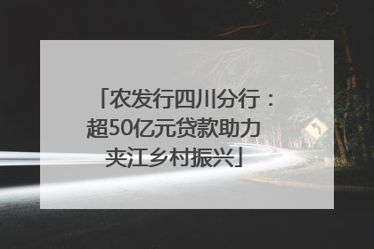 农发行四川分行：超50亿元贷款助力夹江乡村振兴