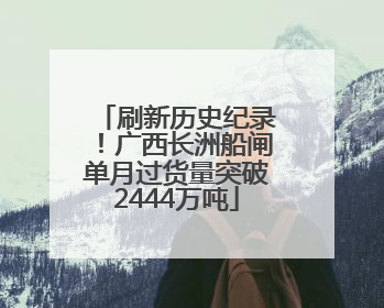 刷新历史纪录！广西长洲船闸单月过货量突破2444万吨