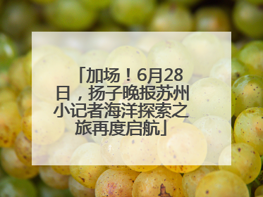 加场！6月28日，扬子晚报苏州小记者海洋探索之旅再度启航