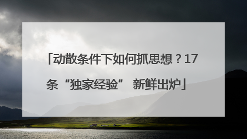 动散条件下如何抓思想？17条“独家经验” 新鲜出炉