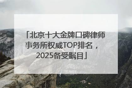 北京十大金牌口碑律师事务所权威TOP排名，2025备受瞩目
