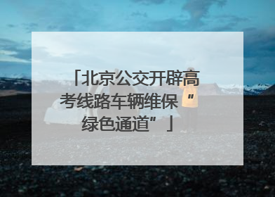 北京公交开辟高考线路车辆维保“绿色通道”