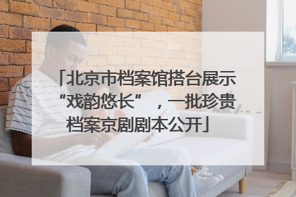 北京市档案馆搭台展示“戏韵悠长”，一批珍贵档案京剧剧本公开