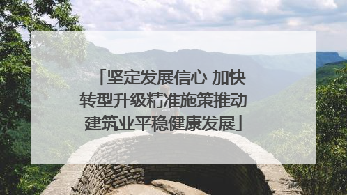 坚定发展信心 加快转型升级精准施策推动建筑业平稳健康发展