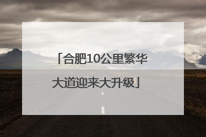 合肥10公里繁华大道迎来大升级