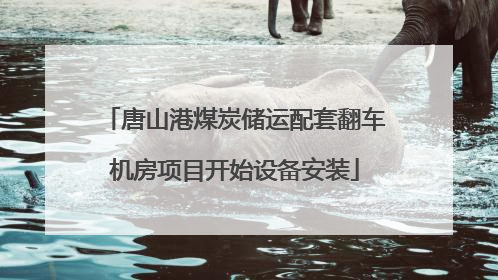 唐山港煤炭储运配套翻车机房项目开始设备安装