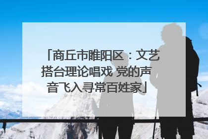 商丘市睢阳区：文艺搭台理论唱戏 党的声音飞入寻常百姓家
