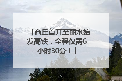 商丘首开至丽水始发高铁，全程仅需6小时30分！