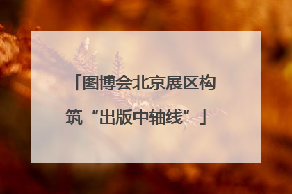 图博会北京展区构筑“出版中轴线”