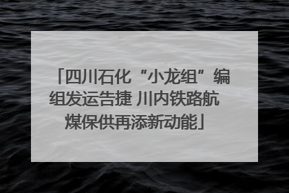 四川石化“小龙组”编组发运告捷 川内铁路航煤保供再添新动能