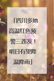 四川多地高温红色预警三连发！明日有望降温降雨