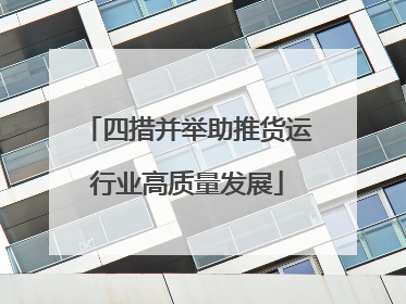 四措并举助推货运行业高质量发展