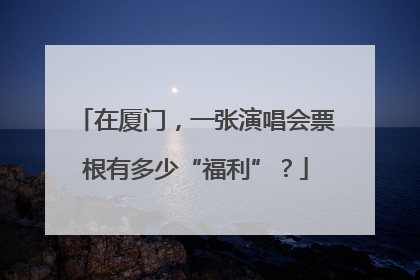 在厦门，一张演唱会票根有多少“福利”？