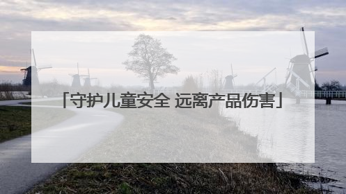 守护儿童安全 远离产品伤害