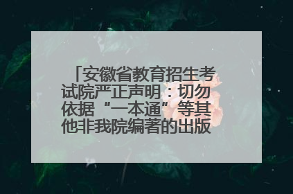 安徽省教育招生考试院严正声明：切勿依据“一本通”等其他非我院编著的出版物填报志愿