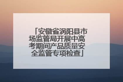 安徽省涡阳县市场监管局开展中高考期间产品质量安全监管专项检查