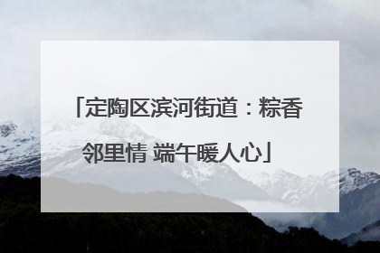 定陶区滨河街道：粽香邻里情 端午暖人心