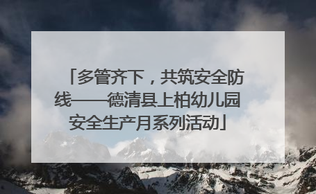 多管齐下，共筑安全防线——德清县上柏幼儿园安全生产月系列活动