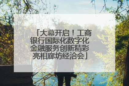 大幕开启！工商银行国际化数字化金融服务创新精彩亮相廊坊经洽会
