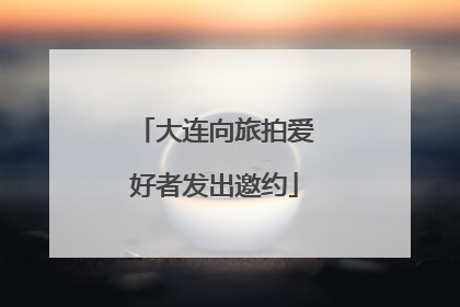 大连向旅拍爱好者发出邀约