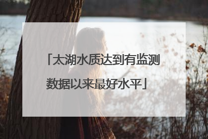 太湖水质达到有监测数据以来最好水平