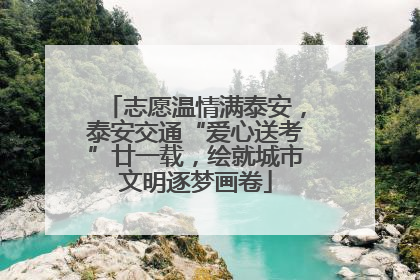 志愿温情满泰安，泰安交通“爱心送考”廿一载，绘就城市文明逐梦画卷