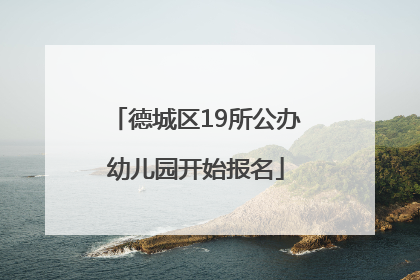 德城区19所公办幼儿园开始报名