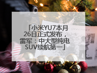 小米YU7本月26日正式发布，雷军：中大型纯电SUV续航第一