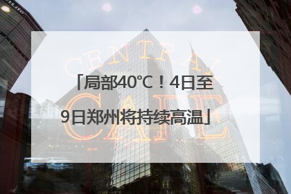 局部40℃！4日至9日郑州将持续高温
