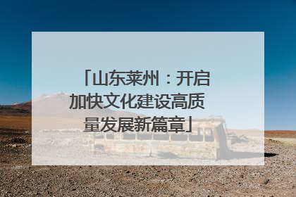 山东莱州：开启加快文化建设高质量发展新篇章