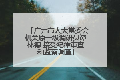 广元市人大常委会机关原一级调研员谭林德 接受纪律审查和监察调查