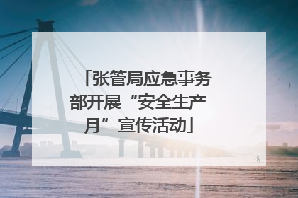 张管局应急事务部开展“安全生产月”宣传活动