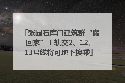 张园石库门建筑群“搬回家”！轨交2、12、13号线将可地下换乘
