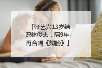 张艺兴13岁结识林俊杰，隔9年再合唱《翅膀》