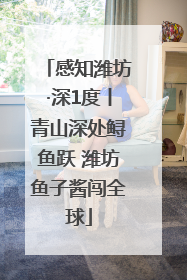感知潍坊·深1度丨青山深处鲟鱼跃 潍坊鱼子酱闯全球