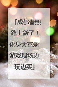 成都春熙路上新了！化身大富翁游戏现场边玩边买