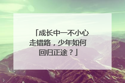 成长中一不小心走错路，少年如何回归正途？