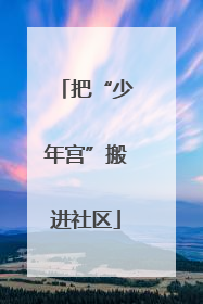 把“少年宫”搬进社区