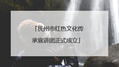 抚州市红色文化传承宣讲团正式成立