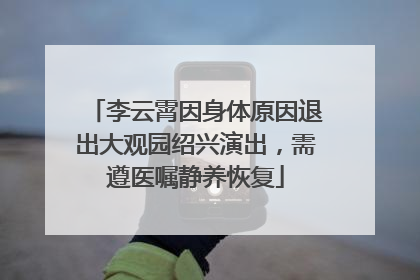 李云霄因身体原因退出大观园绍兴演出，需遵医嘱静养恢复