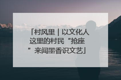 村风里｜以文化人 这里的村民“抢座”来闻墨香识文艺