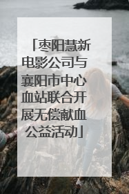 枣阳慧新电影公司与襄阳市中心血站联合开展无偿献血公益活动